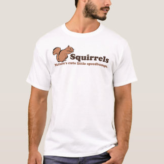 Squirrels - Nature's Cute Little Speedbumps T-Shirt
