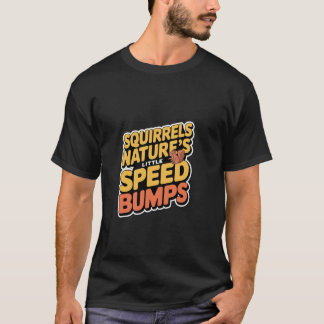 Squirrels Nature's Little Speed Bumps Wildlife Roa T-Shirt