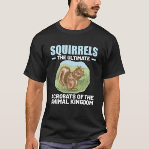 Squirrels The Ultimate Acrobats Of The Animal King T-Shirt
