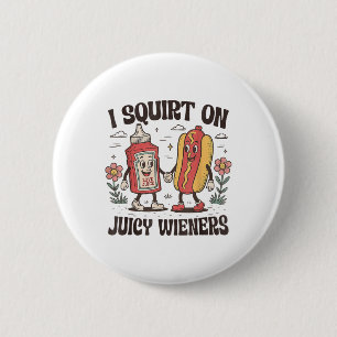 Squirt On Juicy Wieners Inappropriate Unhinged Rau 6 Cm Round Badge