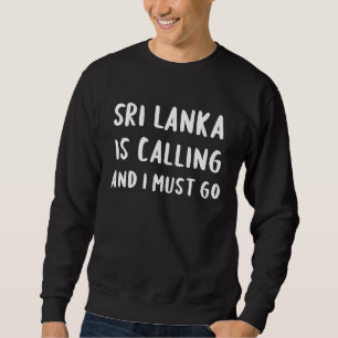 Sri Lanka Is Calling And I Must Go Vacation Funny Sweatshirt