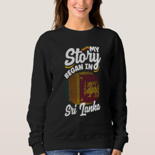 Sri Lanka Sri Lankan Flag My Story Began In Sri La Sweatshirt
