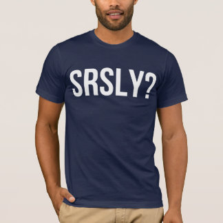 SRSLY? T-Shirt