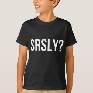 SRSLY? (WHITE) T-Shirt