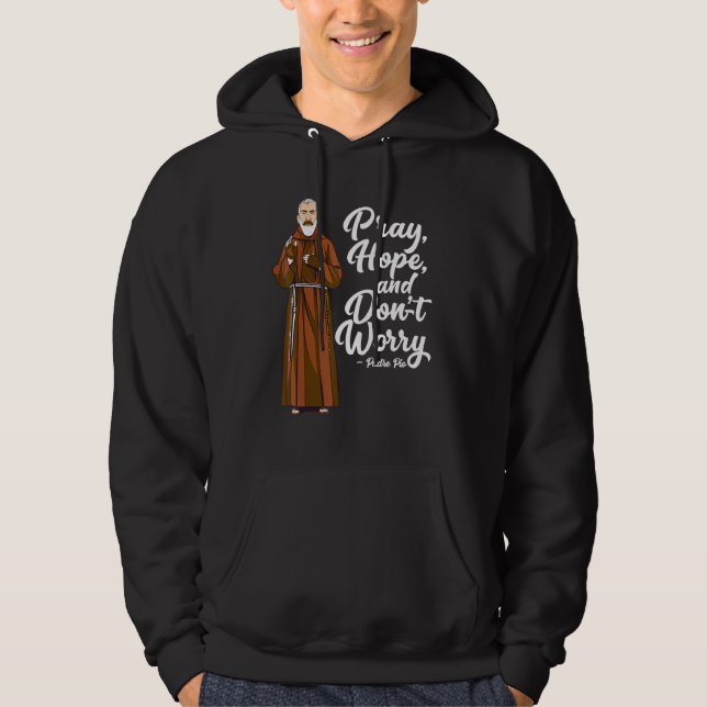 St Padre Pio  Pray Hope And Dont Worry Catholic Sa Hoodie (Front)