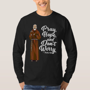 St Padre Pio Pray Hope And Dont Worry Catholic Sa T-Shirt