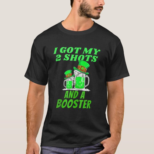 St Patrick Day I Got My Two Shots And A Booster Be T-Shirt (Front)