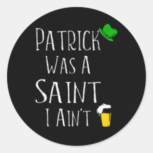 St. Patrick Was A Saint I Ain't Fun St Paddy's Day Classic Round Sticker