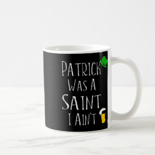St. Patrick Was A Saint I Ain't Fun St Paddy's Day Coffee Mug