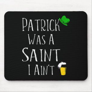 St. Patrick Was A Saint I Ain't Fun St Paddy's Day Mouse Pad