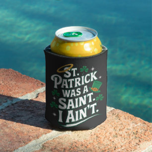 St. Patrick Was a Saint, I Ain't Funny Can Cooler