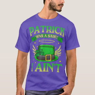 St Patrick Was A Saint I Ain't Funny Irish Quotes T-Shirt