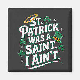 St. Patrick Was a Saint, I Ain't Funny Magnet