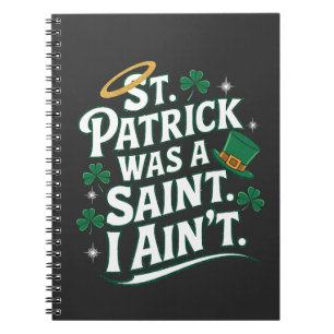 St. Patrick Was a Saint, I Ain't Funny Notebook