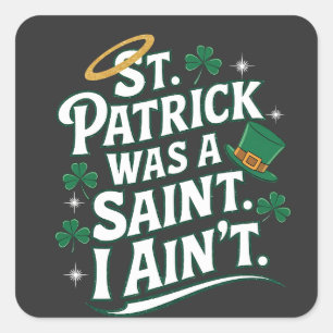 St. Patrick Was a Saint, I Ain't Funny  Square Sticker