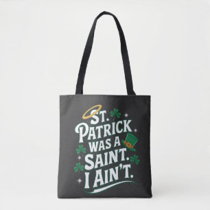 St. Patrick Was a Saint, I Ain't Funny  Tote Bag