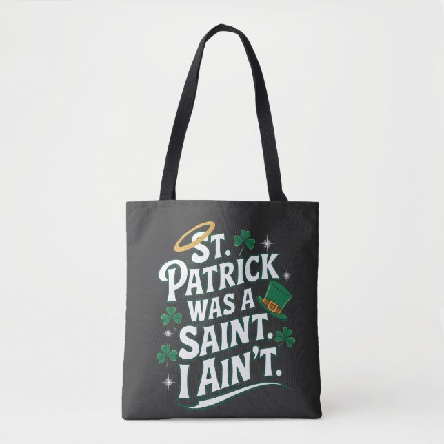 St. Patrick Was a Saint, I Ain't Funny  Tote Bag (Front)