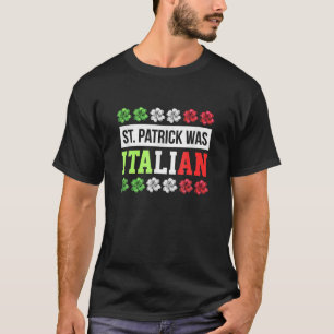 St. Patrick Was Italian 4 Clover Italian Flag T-Shirt