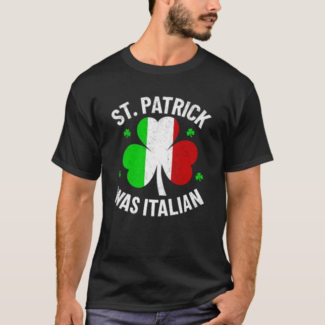 St. Patrick Was Italian Funny St. Patrick’s Day T-Shirt (Front)