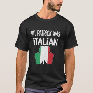 St Patrick Was Italian Funny St Patricks Day Italy T-Shirt