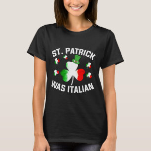 St. Patrick Was Italian Saint Patrick Day Italian T-Shirt