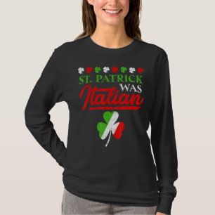 St Patrick Was Italian Shamrock Italy Flag St Patr T-Shirt