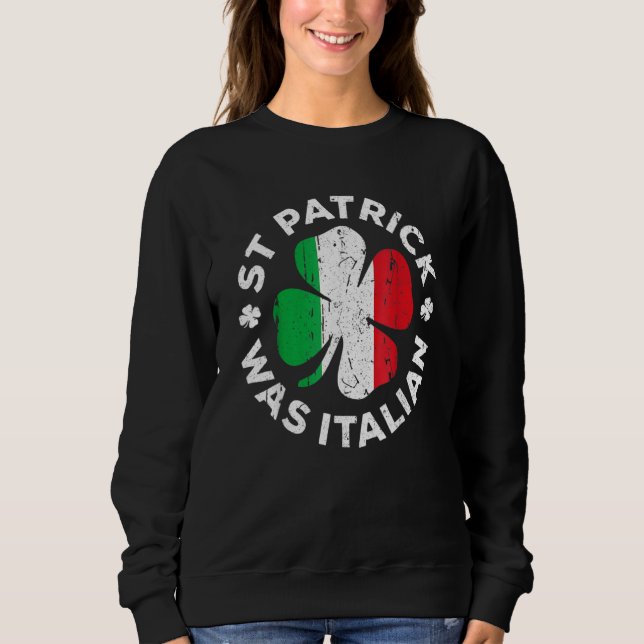St Patrick Was Italian Shamrock Italy Flag Sweatshirt (Front)