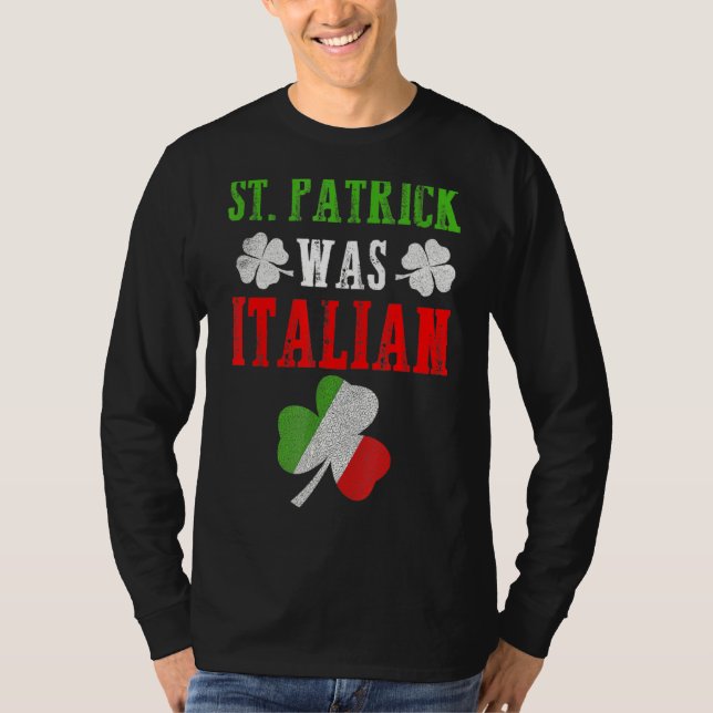 St Patrick Was Italian St Patrick S Day Funny T-Shirt (Front)