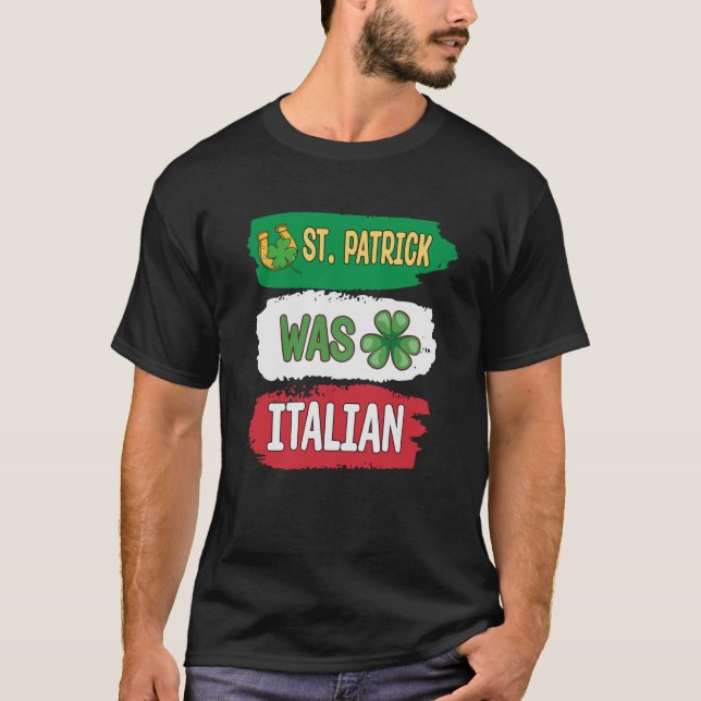 St Patrick Was Italian St Patrick s Day T-Shirt (Front)