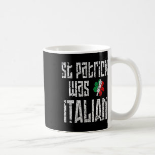 St. Patrick Was Italian St. Patricks Day Distresse Coffee Mug
