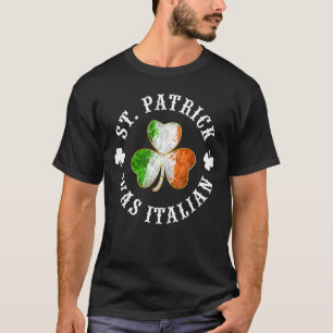 St Patrick Was Italian St Patrick's Day Funny 1 T-Shirt