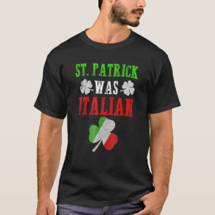 St Patrick Was Italian St Patrick's Day Funny Gift T-Shirt