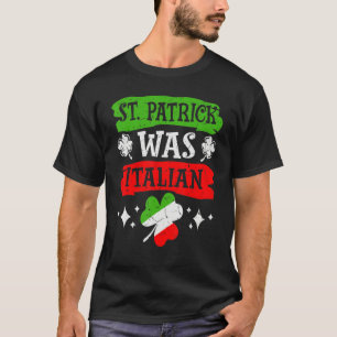 St. Patrick Was Italian St. Patrick's Day Funny It T-Shirt