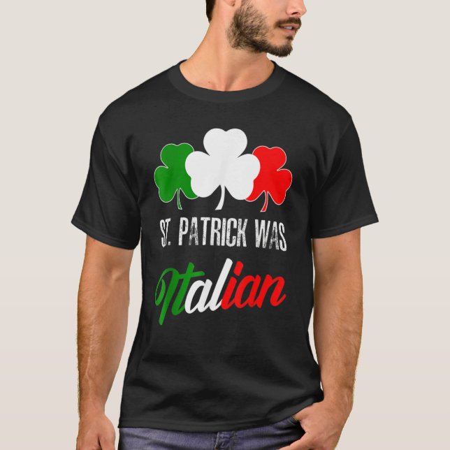 St Patrick Was Italian St Patrick's Day Italian Fl T-Shirt (Front)