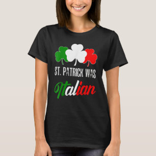 St Patrick Was Italian St Patrick's Day Italian Fl T-Shirt