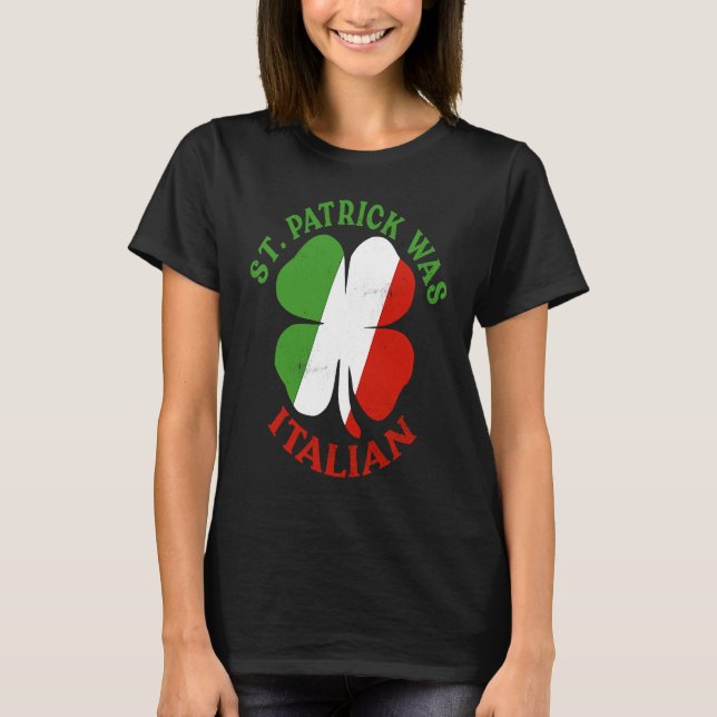 St Patrick Was Italian St Patrick's Day  Shamrock T-Shirt (Front)
