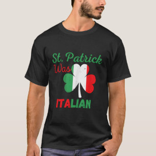 St Patrick Was Italian St Patrick'S Day St Patrick T-Shirt