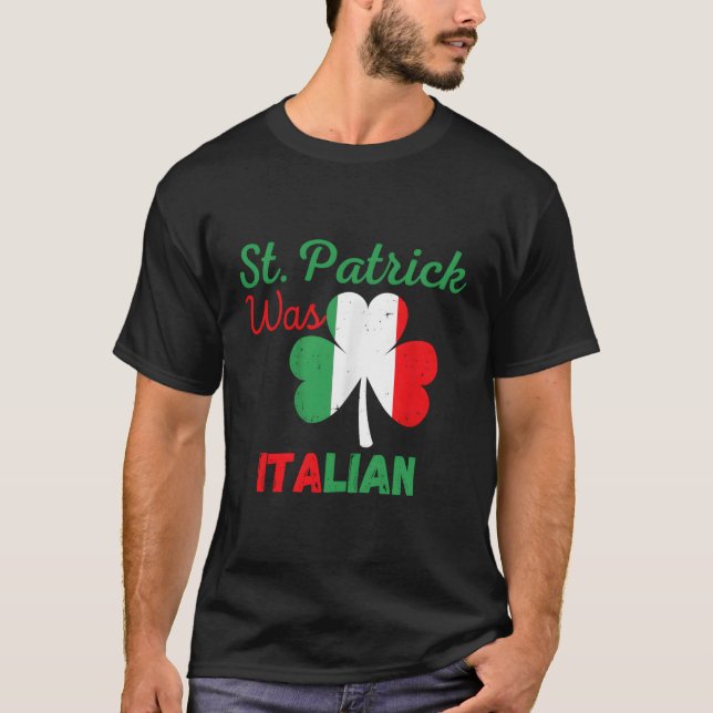 St Patrick Was Italian St Patrick'S Day St Patrick T-Shirt (Front)