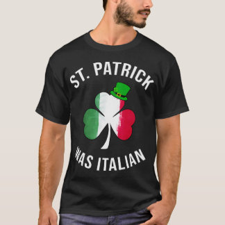 St Patrick Was Italian St Patricks Day T-Shirt