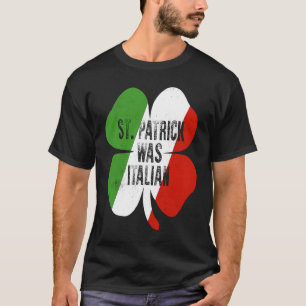St  Patrick Was Italian St  Patrick's Day       T-Shirt