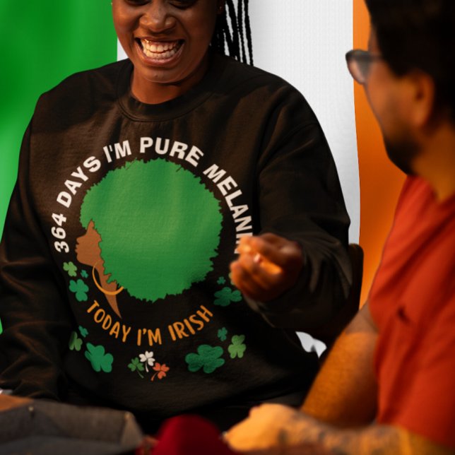 St Patricks 364 Days I'm MELANIN Today I'm IRISH  Sweatshirt (Creator Uploaded)