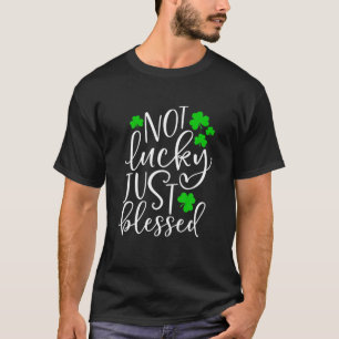 St.Patrick's Day 2022 - Not Lucky Just Blessed T-Shirt
