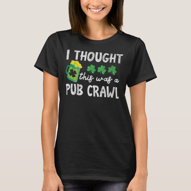 St Patricks Day 5K I Thought This Was A Pub Crawl  T-Shirt (Front)