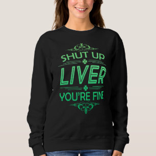 St Patrick's Day Beer Drinking Shut Up Liver You'r Sweatshirt