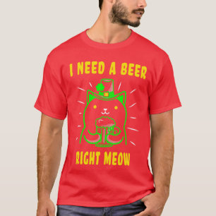 St Patricks Day Cat I Need A Beer Right Meow T-Shirt
