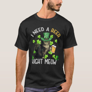St Patricks Day Cat I Need A Beer Right Meow T-Shirt