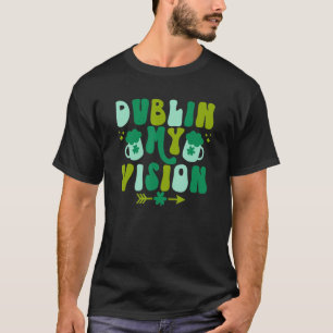 St Patricks Day Dublin My Vision Pitchers Green Be T-Shirt