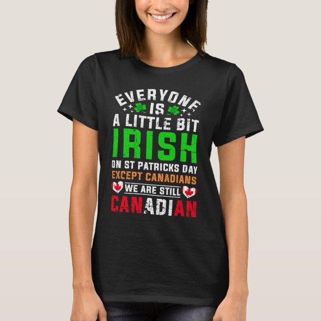 St Patricks Day Except Canadian Little Bit Irish S T-Shirt (Front)