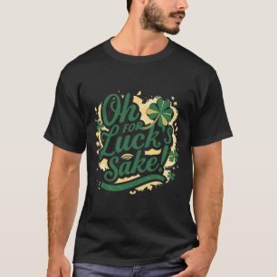 St Patrick's Day Funny Oh For Lucks Sake Clover T-Shirt