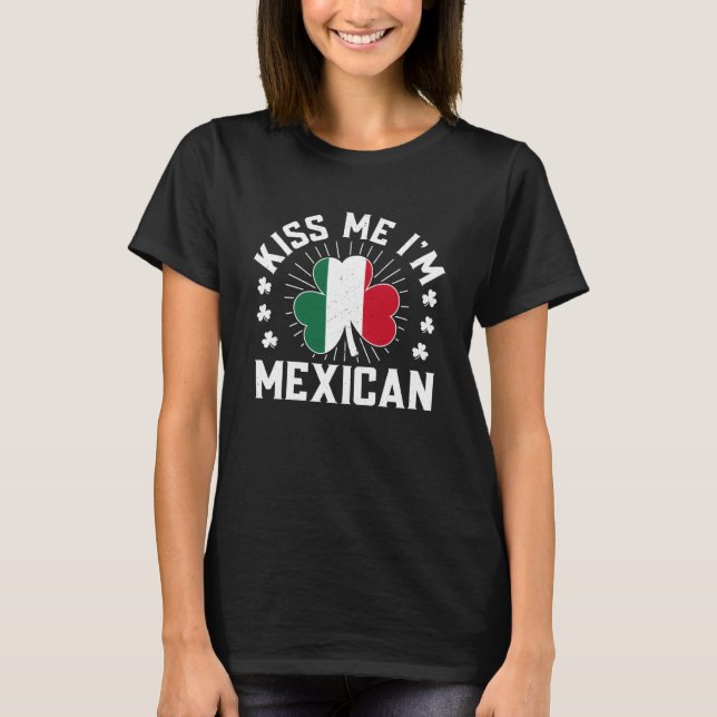 St Patricks Day happy Shenanigans kiss me I m mexi T-Shirt (Front)